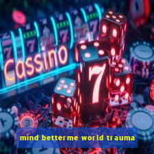 mind betterme world trauma