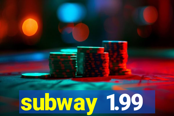 subway 1.99