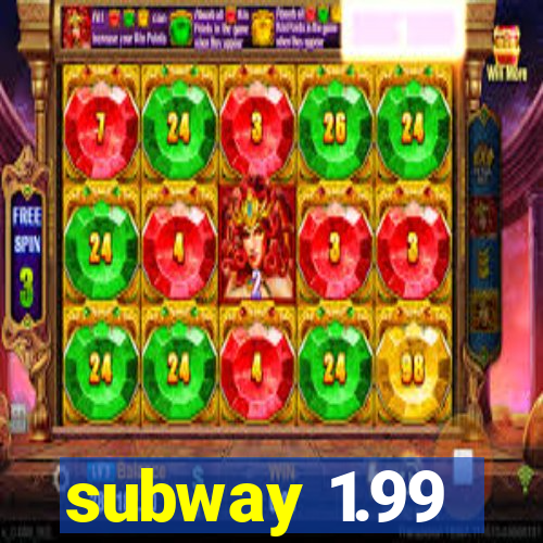 subway 1.99