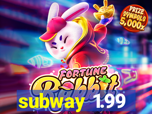 subway 1.99