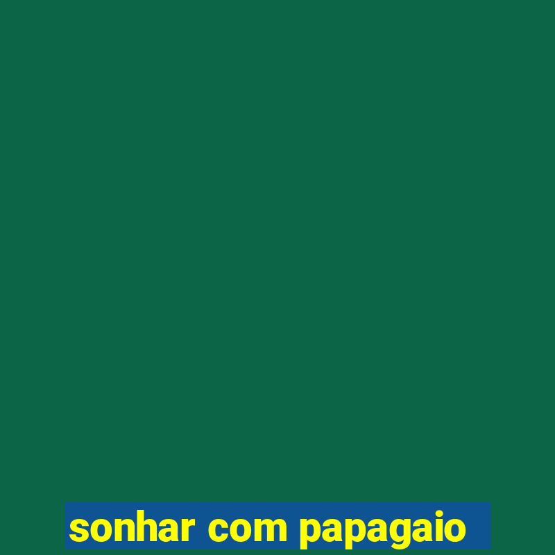 sonhar com papagaio