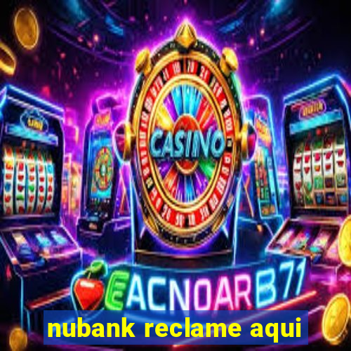 nubank reclame aqui