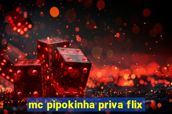 mc pipokinha priva flix