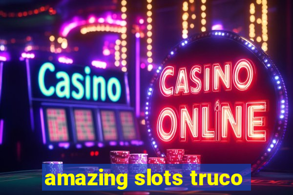 amazing slots truco