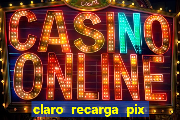 claro recarga pix $10 reais