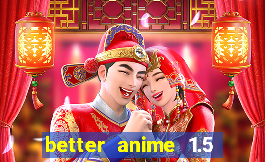 better anime 1.5 apk download