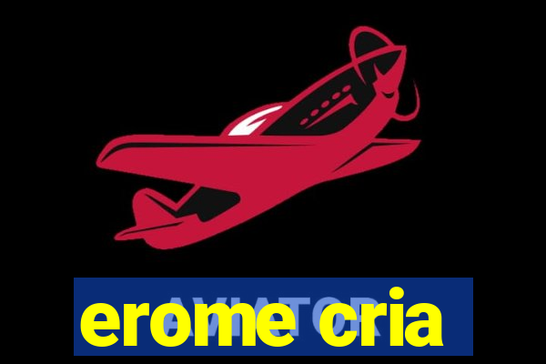 erome cria