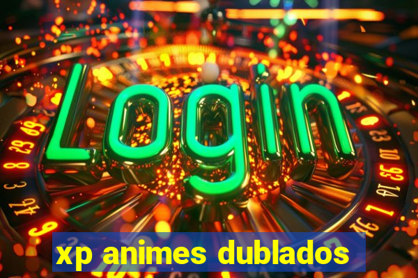 xp animes dublados