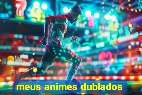 meus animes dublados