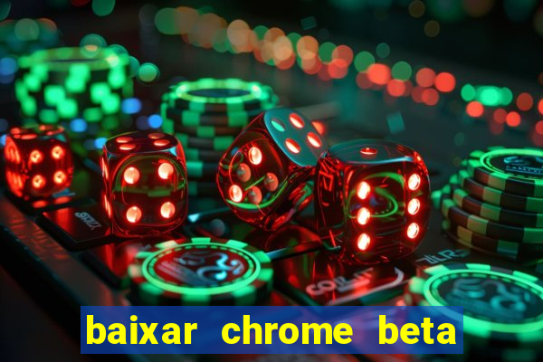 baixar chrome beta para pc