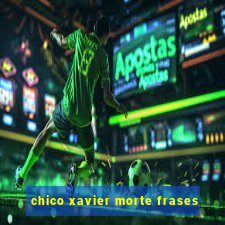 chico xavier morte frases