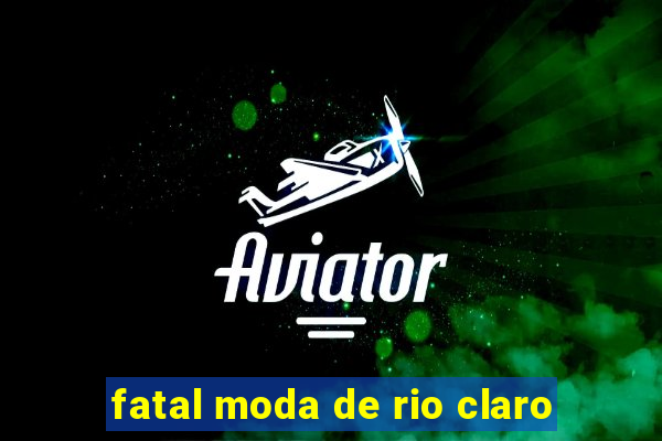 fatal moda de rio claro