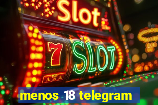 menos 18 telegram