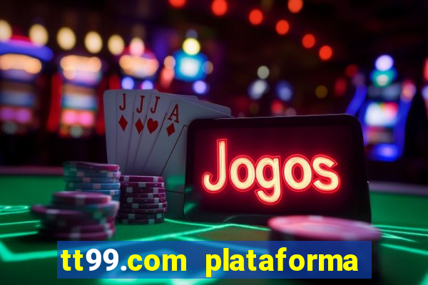 tt99.com plataforma de jogos