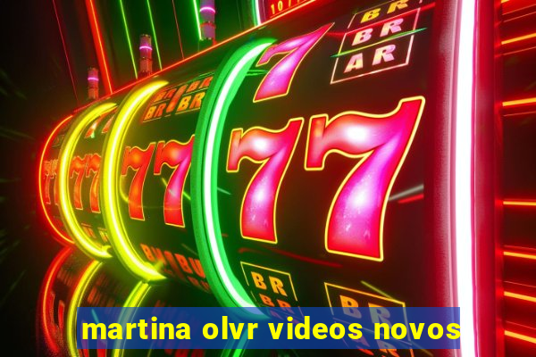 martina olvr videos novos