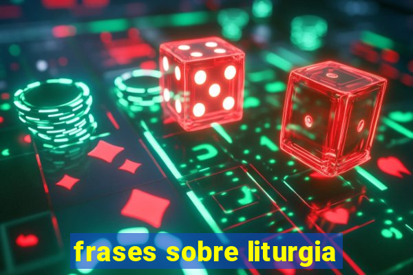 frases sobre liturgia