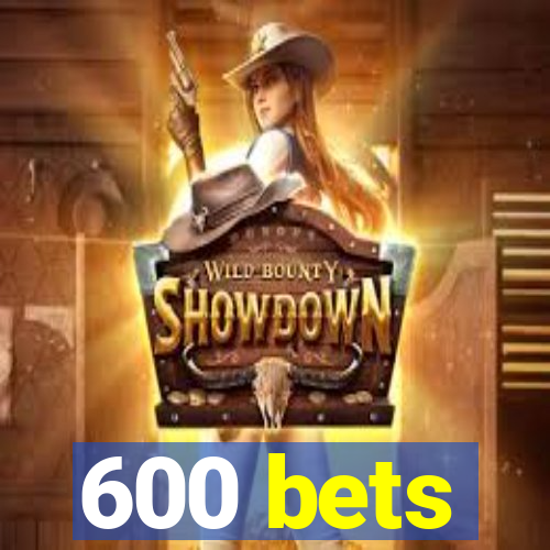 600 bets