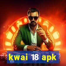 kwai 18 apk