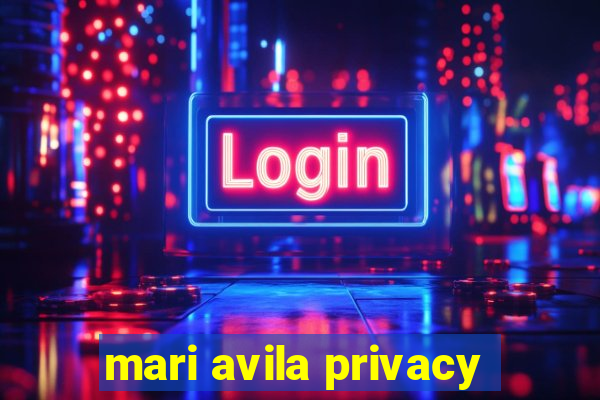 mari avila privacy