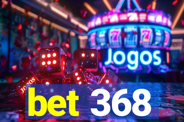 bet 368