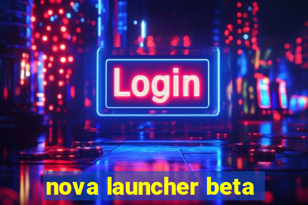 nova launcher beta