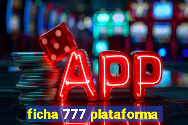 ficha 777 plataforma