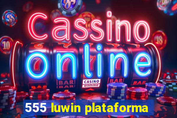 555 luwin plataforma