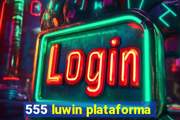 555 luwin plataforma