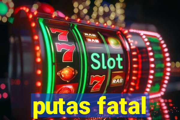 putas fatal