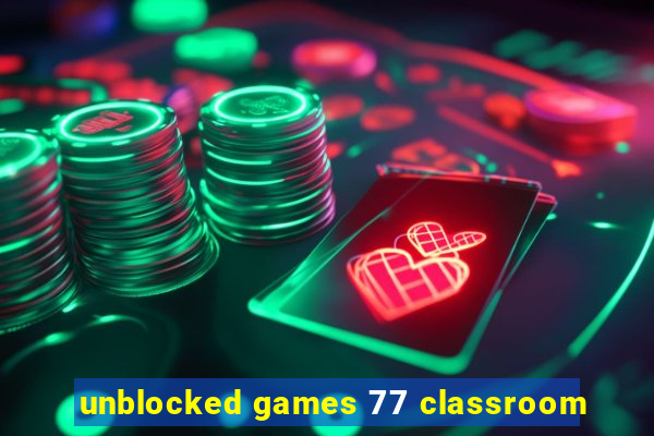 unblocked games 77 classroom