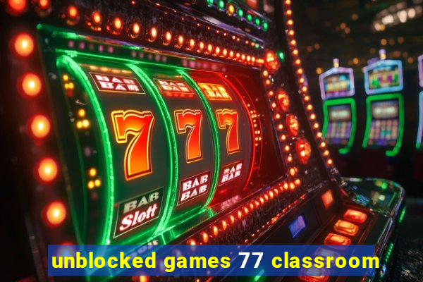 unblocked games 77 classroom