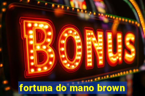 fortuna do mano brown