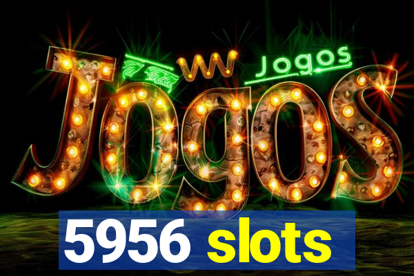 5956 slots