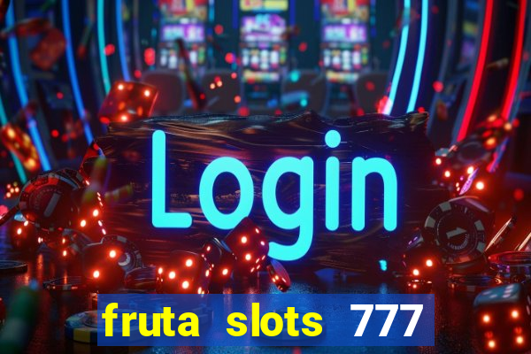 fruta slots 777 mega jackpot paga mesmo