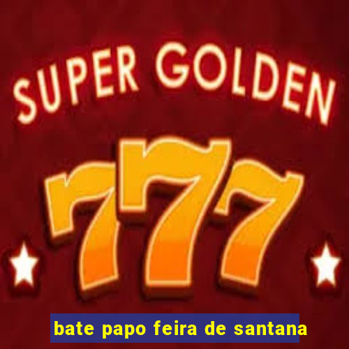 bate papo feira de santana