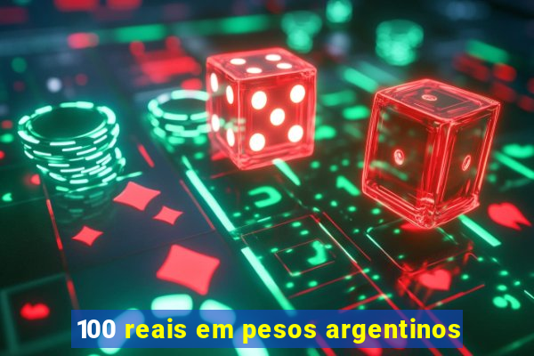 100 reais em pesos argentinos