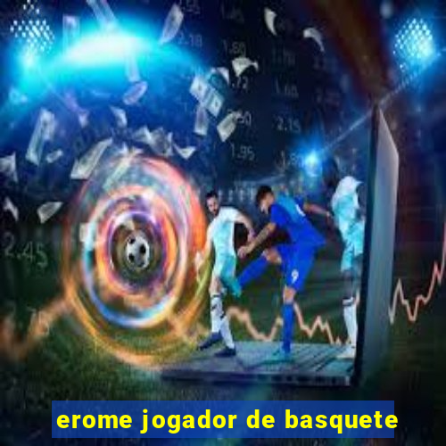 erome jogador de basquete