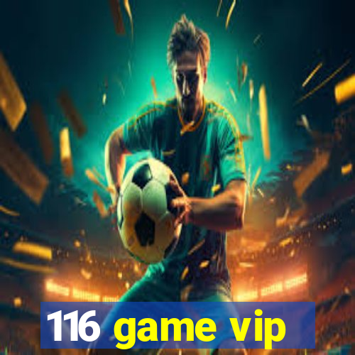 116 game vip