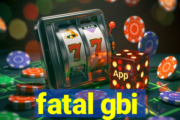 fatal gbi