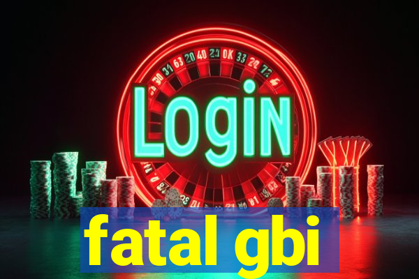 fatal gbi