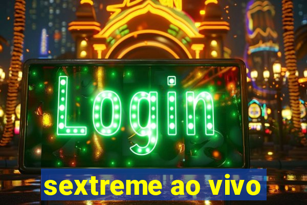 sextreme ao vivo