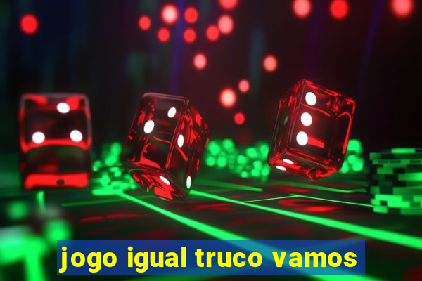 jogo igual truco vamos