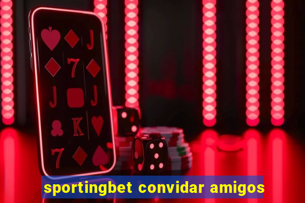 sportingbet convidar amigos