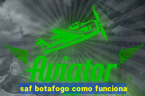 saf botafogo como funciona