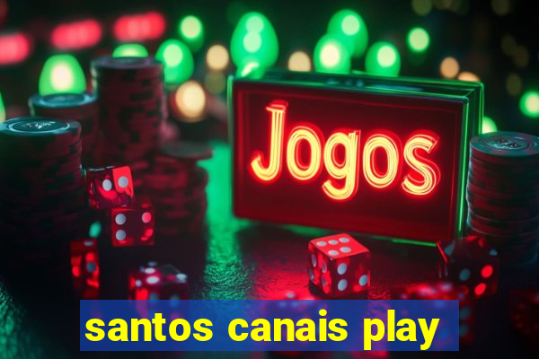 santos canais play