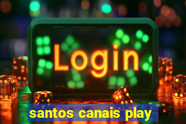 santos canais play