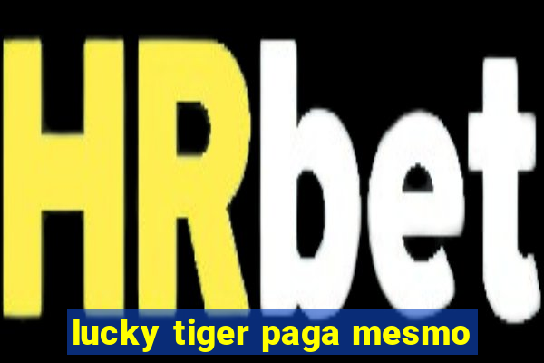 lucky tiger paga mesmo