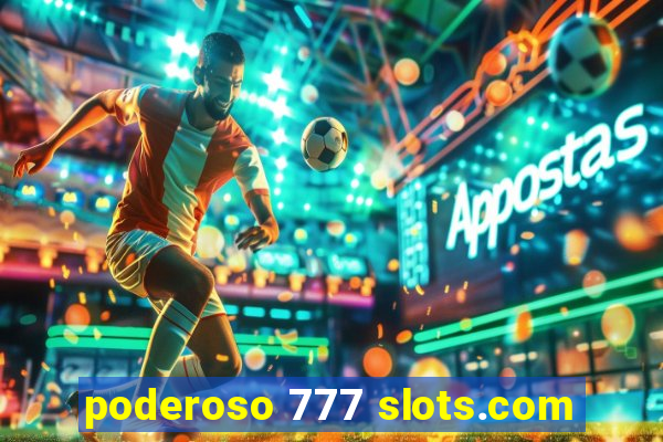 poderoso 777 slots.com