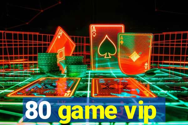 80 game vip