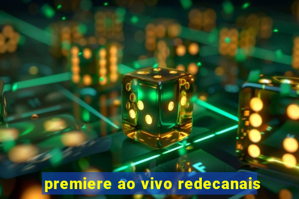 premiere ao vivo redecanais